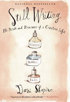 Still Writing: The Perils and Pleasures of a Creative Life - Dani Shapiro