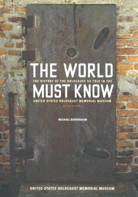 The World Must Know: The History of the Holocaust as Told in the United States Holocaust Memorial Museum - Michael Berenbaum