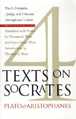 Four Texts on Socrates: Plato's Euthyphro, Apology, and Crito and Aristophanes' Clouds - Thomas G. West