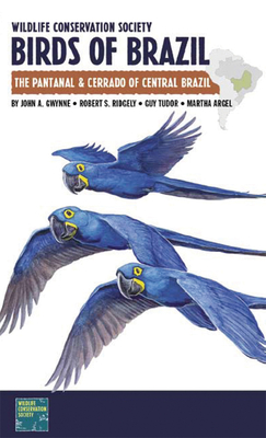 Wildlife Conservation Society Birds of Brazil: The Pantanal & Cerrado of Central Brazil - John A. Gwynne