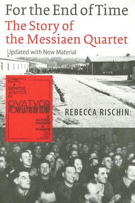 For the End of Time: The Story of the Messiaen Quartet - Rebecca Rischin
