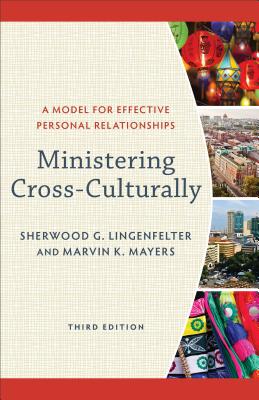 Ministering Cross-Culturally: A Model for Effective Personal Relationships - Sherwood G. Lingenfelter