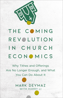 The Coming Revolution in Church Economics: Why Tithes and Offerings Are No Longer Enough, and What You Can Do about It - Mark Deymaz