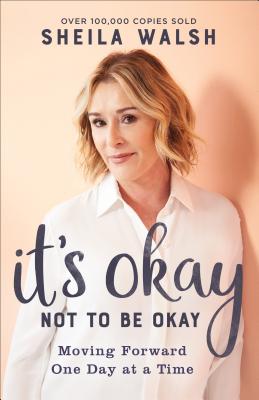 It's Okay Not to Be Okay: Moving Forward One Day at a Time - Sheila Walsh