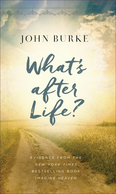 What's After Life?: Evidence from the New York Times Bestselling Book Imagine Heaven - John Burke