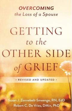 Getting to the Other Side of Grief: Overcoming the Loss of a Spouse - Susan J. Zonnebelt-smeenge