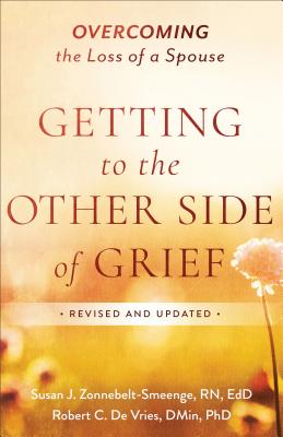 Getting to the Other Side of Grief: Overcoming the Loss of a Spouse - Susan J. Zonnebelt-smeenge