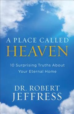 Coperta cărții 'A Place Called Heaven: 10 Surprising Truths about Your Eternal Home - Robert Jeffress'