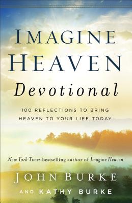 Imagine Heaven Devotional: 100 Reflections to Bring Heaven to Your Life Today - John Burke