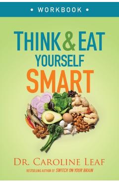 Think and Eat Yourself Smart Workbook: A Neuroscientific Approach to a Sharper Mind and Healthier Life - Caroline Leaf