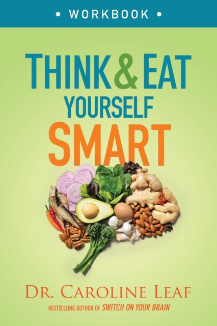 Think and Eat Yourself Smart Workbook: A Neuroscientific Approach to a Sharper Mind and Healthier Life - Caroline Leaf