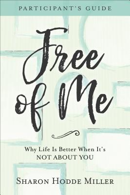 Free of Me Participant's Guide: Why Life Is Better When It's Not about You - Sharon Hodde Miller