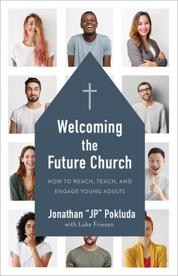 Welcoming the Future Church: How to Reach, Teach, and Engage Young Adults - Jonathan Pokluda