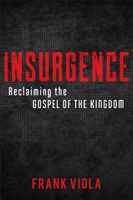 Insurgence: Reclaiming the Gospel of the Kingdom - Frank Viola