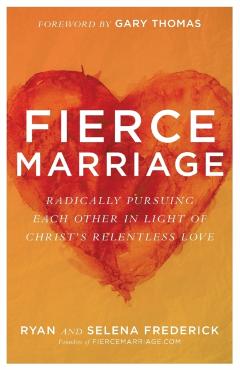 Fierce Marriage: Radically Pursuing Each Other in Light of Christ's Relentless Love - Ryan Frederick
