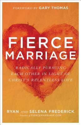 Fierce Marriage: Radically Pursuing Each Other in Light of Christ's Relentless Love - Ryan Frederick