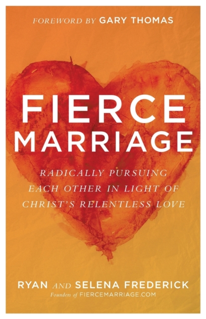 Fierce Marriage: Radically Pursuing Each Other in Light of Christ's Relentless Love - Ryan Frederick