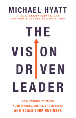 The Vision Driven Leader: 10 Questions to Focus Your Efforts, Energize Your Team, and Scale Your Business - Michael Hyatt