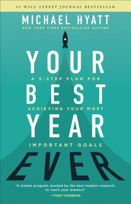 Your Best Year Ever: A 5-Step Plan for Achieving Your Most Important Goals - Michael Hyatt