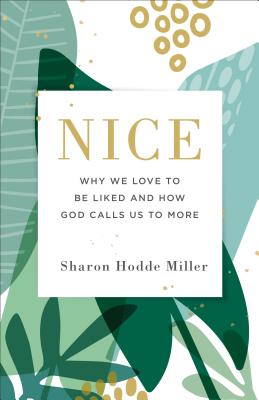 Nice: Why We Love to Be Liked and How God Calls Us to More - Sharon Hodde Miller