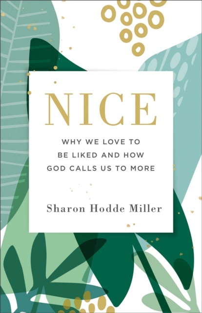 Nice: Why We Love to Be Liked and How God Calls Us to More - Sharon Hodde Miller
