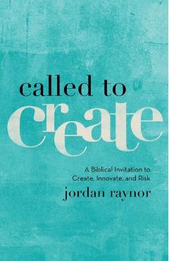 Called to Create: A Biblical Invitation to Create, Innovate, and Risk - Jordan Raynor
