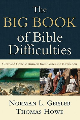The Big Book of Bible Difficulties: Clear and Concise Answers from Genesis to Revelation - Norman L. Geisler