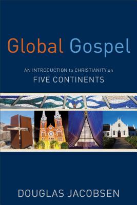 Global Gospel: An Introduction to Christianity on Five Continents - Douglas Jacobsen