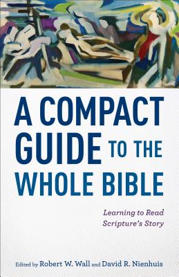 A Compact Guide to the Whole Bible: Learning to Read Scripture's Story - Robert W. Wall