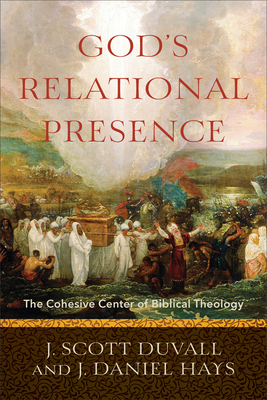God's Relational Presence: The Cohesive Center of Biblical Theology - J. Scott Duvall