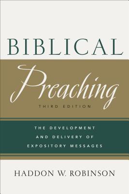 Biblical Preaching: The Development and Delivery of Expository Messages - Haddon W. Robinson