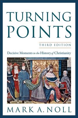 Turning Points: Decisive Moments in the History of Christianity - Mark A. Noll