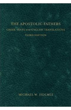 The Apostolic Fathers: Greek Texts and English Translations - Michael W. Holmes