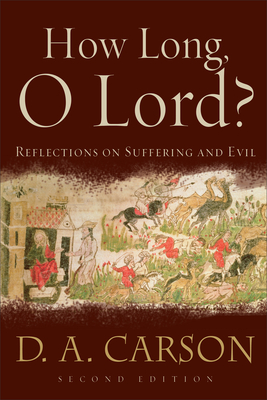 How Long, O Lord?: Reflections on Suffering and Evil - D. A. Carson