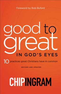 Good to Great in God's Eyes: 10 Practices Great Christians Have in Common - Chip Ingram