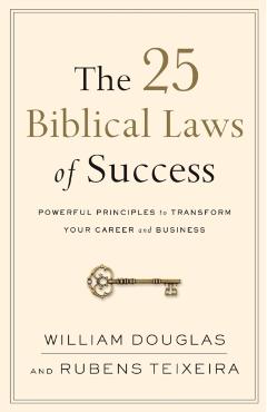 The 25 Biblical Laws of Success: Powerful Principles to Transform Your Career and Business - William Douglas