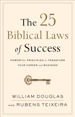 The 25 Biblical Laws of Success: Powerful Principles to Transform Your Career and Business - William Douglas