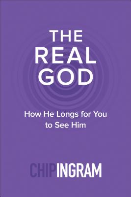 The Real God: How He Longs for You to See Him - Chip Ingram