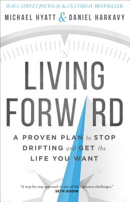 Living Forward: A Proven Plan to Stop Drifting and Get the Life You Want - Michael Hyatt