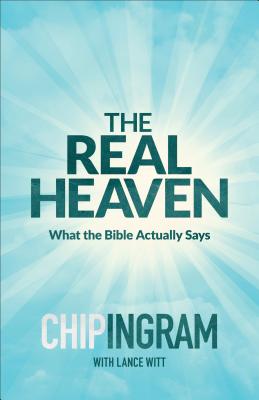 The Real Heaven: What the Bible Actually Says - Chip Ingram