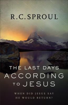 The Last Days According to Jesus: When Did Jesus Say He Would Return? - R. C. Sproul