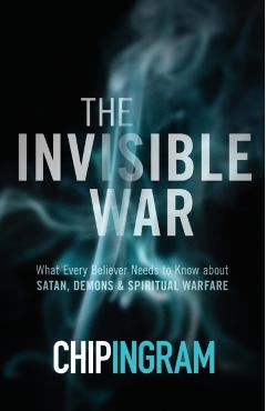The Invisible War: What Every Believer Needs to Know about Satan, Demons, and Spiritual Warfare - Chip Ingram