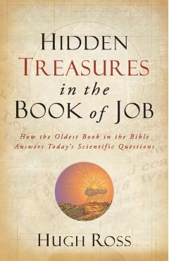 Hidden Treasures in the Book of Job: How the Oldest Book in the Bible Answers Today's Scientific Questions - Hugh Ross
