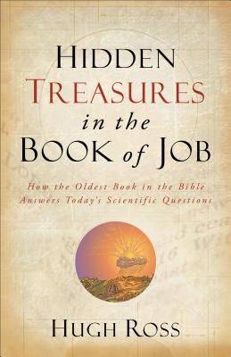 Hidden Treasures in the Book of Job: How the Oldest Book in the Bible Answers Today's Scientific Questions - Hugh Ross
