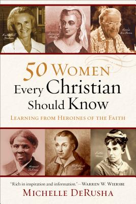 50 Women Every Christian Should Know: Learning from Heroines of the Faith - Michelle Derusha