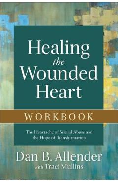 Poza produsului Healing the Wounded Heart Workbook: The Heartache of Sexual Abuse and the Hope of Transformation - Dan B. Allender