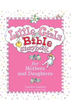 Little Girls Bible Storybook for Mothers and Daughters - Carolyn Larsen