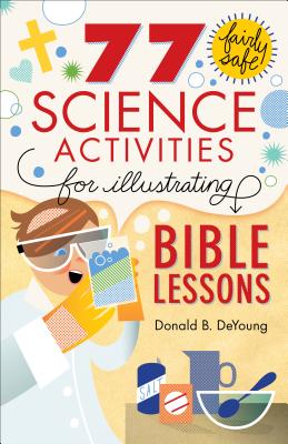 77 Fairly Safe Science Activities for Illustrating Bible Lessons - Donald B. Deyoung