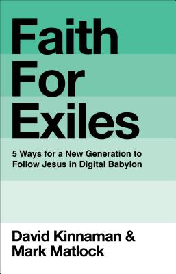 Faith for Exiles: 5 Ways for a New Generation to Follow Jesus in Digital Babylon - David Kinnaman