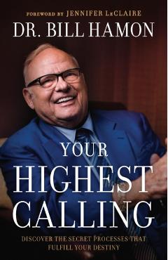 Your Highest Calling: Discover the Secret Processes That Fulfill Your Destiny - Bill Hamon